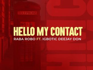 Raba Robo Ft. Igbotic Deejay Don – Hello My Contact